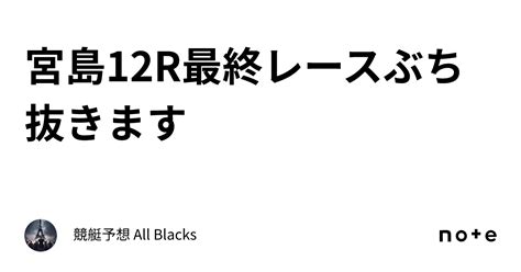 宮島12r 最終レース ぶち抜きます ｜ 競艇予想 All Blacks