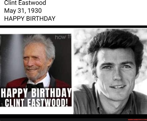 Clint Eastwood May 31, 1930 HAPPY BIRTHDAY HAPPY BIRTHDAY CLINT ...