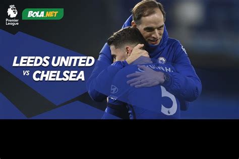 Jadwal Dan Link Live Streaming Leeds United Vs Chelsea Di Mola Tv