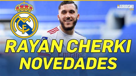 RAYAN CHERKI Y REAL MADRID NOVEDADES En Su FUTURO YouTube