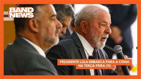 Presidente Lula Embarca Para A China Na Ter A Feira Bandnews Tv