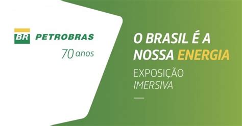 PETROBRAS 70 anos O BRASIL É A NOSSA ENERGIA EXPOSIÇÃO IMERSIVA em