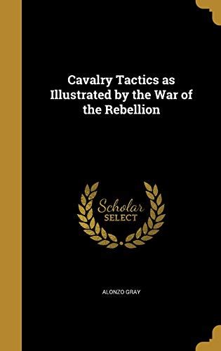 Cavalry Tactics as Illustrated by the War of the Rebellion by Alonzo ...