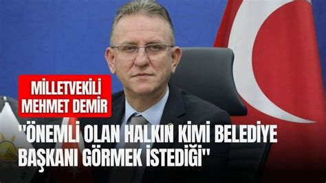 Milletvekili Mehmet Demir Önemli olan halkın kimi Belediye Başkanı