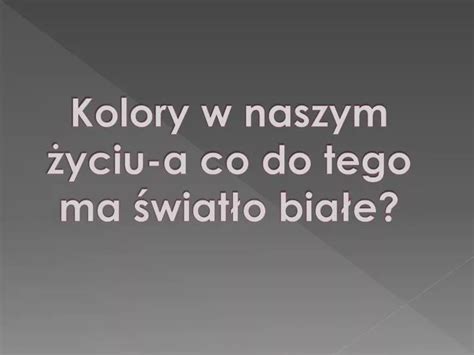 PPT Kolory w naszym życiu a co do tego ma światło białe PowerPoint