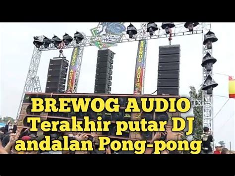 Brewog Audio Terakhir Putar Dj Andalan Pong Pong Youtube