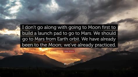 Wally Schirra Quote I Dont Go Along With Going To Moon First To