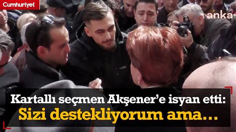 Kartallı seçmen Meral Akşener e isyan etti Sırf bu şahıs yüzünden size