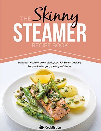 The Skinny Steamer Recipe Book: Delicious, Healthy, Low Calorie, Low ...