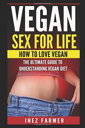 Vegan Sex For Life How To Love Vegan By Inez Farmer Goodreads