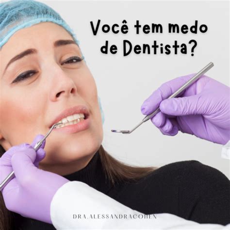 Voc Tem Medo De Dentista Alessandra Cohen