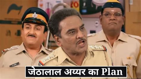 Plan Taarak Mehta Chashma Jethalal Iyyer Police