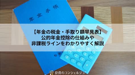 【年金の税金・手取り額早見表】公的年金控除の仕組みや非課税ラインをわかりやすく解説 投資のコンシェルジュ