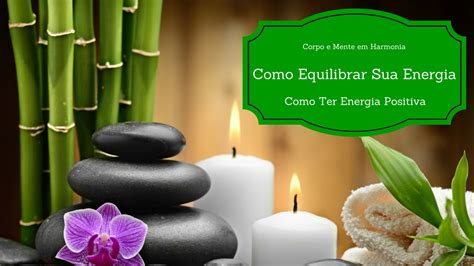 Como Equilibrar Sua Energia Corpo E Mente Em Harmonia Saiba Como