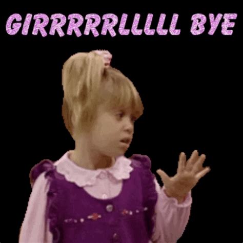 Bye Goodbye Later Bye Bye Bai Girl Bye Michelle Tanner Talk To