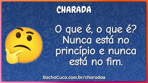 Nunca Nunca Nunca Nunca Charada - O que é, o que é? Nunca está no princípio e nunca está no fim ...