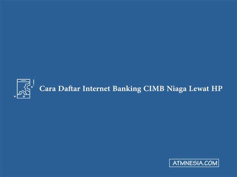 2 Cara Daftar Internet Banking CIMB Niaga Lewat HP Terbaru ATMnesia