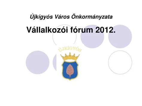 PPT Újkígyós Város Önkormányzata Vállalkozói fórum 2012 PowerPoint