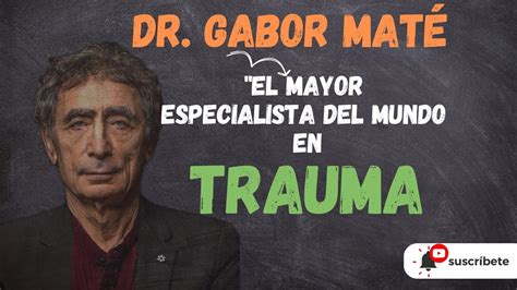 Descubriendo El Trauma Con El Dr Gabor Mat Gabormate Youtube