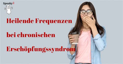 Heilende Frequenzen Bei Chronischen Ersch Pfungssyndrom Cfs Spooky