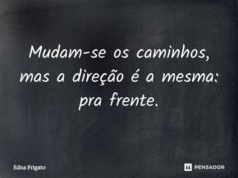 ⁠mudam Se Os Caminhos Mas A Direção Edna Frigato Pensador