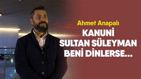 Ahmet Anapalı Kanuni Sultan Süleyman beni dinlerse Sor Gelsin