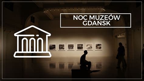 noc muzeow  gdansk program lista muzeow portal historyczny