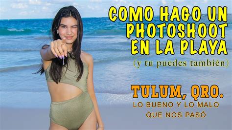 Photoshoot En Tulum Y Las Cosas Buenas Y Malas Que Nos Pasaron Tv Ana