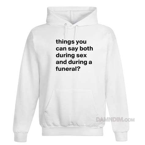 Things You Can Say Both During Sex And During A Funeral Hoodie