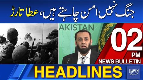 Dawn News Headlines Pm We Want Peace Federal Minister Atta