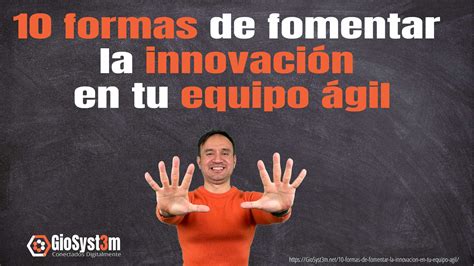 10 Formas De Fomentar La Innovación En Tu Equipo ágil Giosyst3m