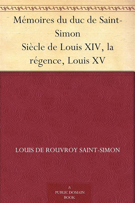 Mémoires Du Duc De Saint Simon Siècle De Louis Xiv La Régence Louis