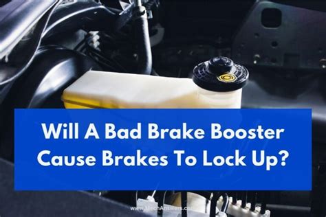 Will A Bad Brake Booster Cause Brakes To Lock Up Why And How To Fix