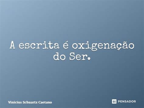 A escrita é oxigenação do Ser Vinicius Schuartz Caetano Pensador