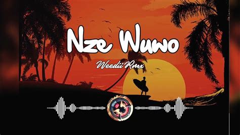 Nze Wuwo 2024 Weedii Remix Ph30662 Youtube