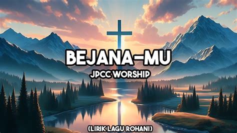 Bejanamu Jpcc Worship Lirik Lagu Rohani Youtube