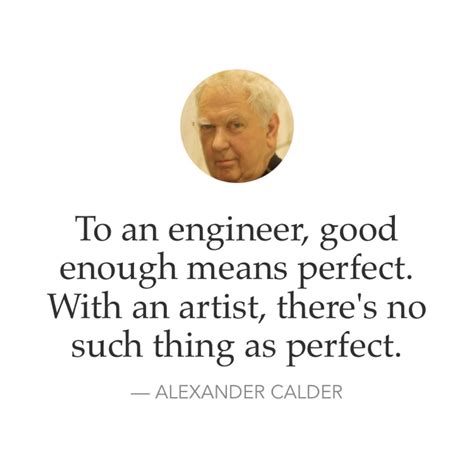 To An Engineer Good Enough Means Perfect With An Artist There S No