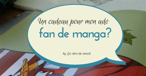 Un Cadeau Pour Une Ado Fan De Manga Pas Si Facile Que A