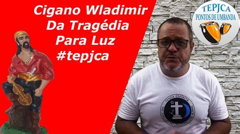 Cigano Wladimir Da Trag Dia Para Luz Tepjca Youtube