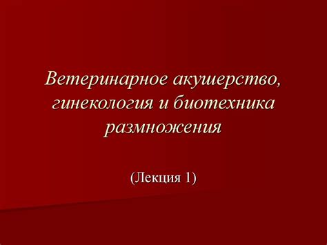 Ветеринарное акушерство, гинекология и биотехника размножения (Лекция 1 ...