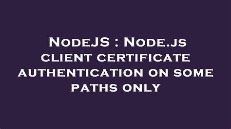 NodeJS Node Js Client Certificate Authentication On Some Paths Only