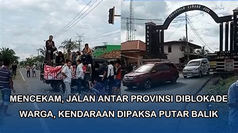 Mencekam Jalan Antar Provinsi Diblokade Warga Kendaraan Dipaksa Putar