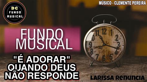 Adorar Quando Deus N O Responde Larissa Renuncia Fundo Musical