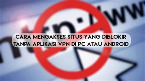 Cara Mengakses Situs Yang Diblokir Tanpa Aplikasi Vpn Di Pc Atau Android