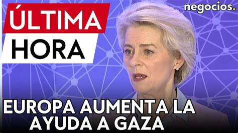 Ltima Hora Europa Aumenta La Ayuda Humanitaria Para Gaza Von Der