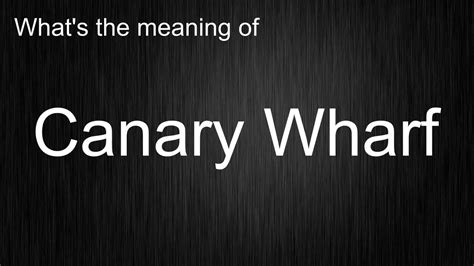 Whats The Meaning Of Canary Wharf How To Pronounce Canary Wharf