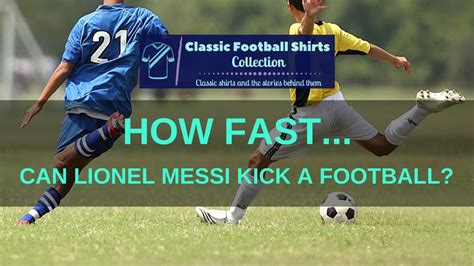 How Fast Can Lionel Messi Kick A Football Explained