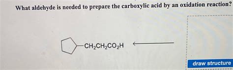 Solved What Aldehyde Is Needed To Prepare The Carboxylic Acid By An