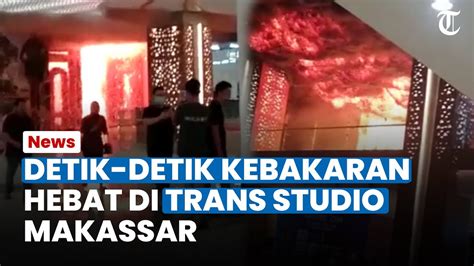 DETIK DETIK KEBAKARAN Hebat Di Trans Studio Makassar Puluhan