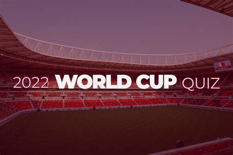 How Much Do You Know About The World Cup In Qatar Take Our Quiz